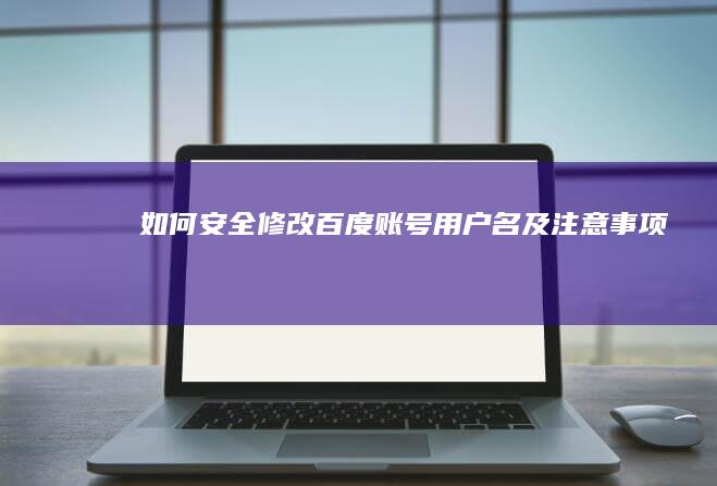 如何安全修改百度账号用户名及注意事项